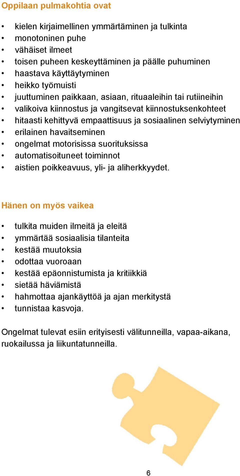 havaitseminen ongelmat motorisissa suorituksissa automatisoituneet toiminnot aistien poikkeavuus, yli- ja aliherkkyydet.