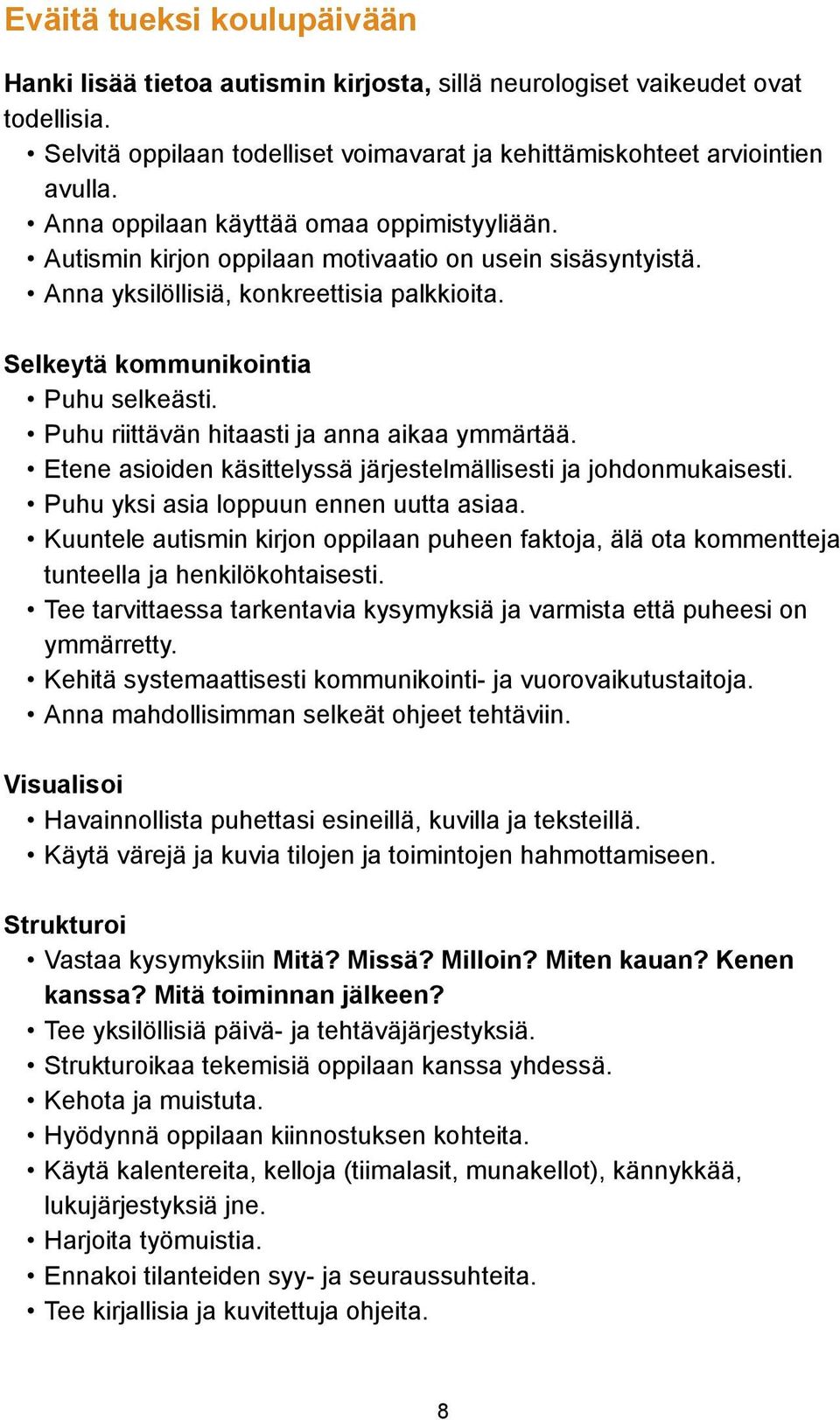 Puhu riittävän hitaasti ja anna aikaa ymmärtää. Etene asioiden käsittelyssä järjestelmällisesti ja johdonmukaisesti. Puhu yksi asia loppuun ennen uutta asiaa.