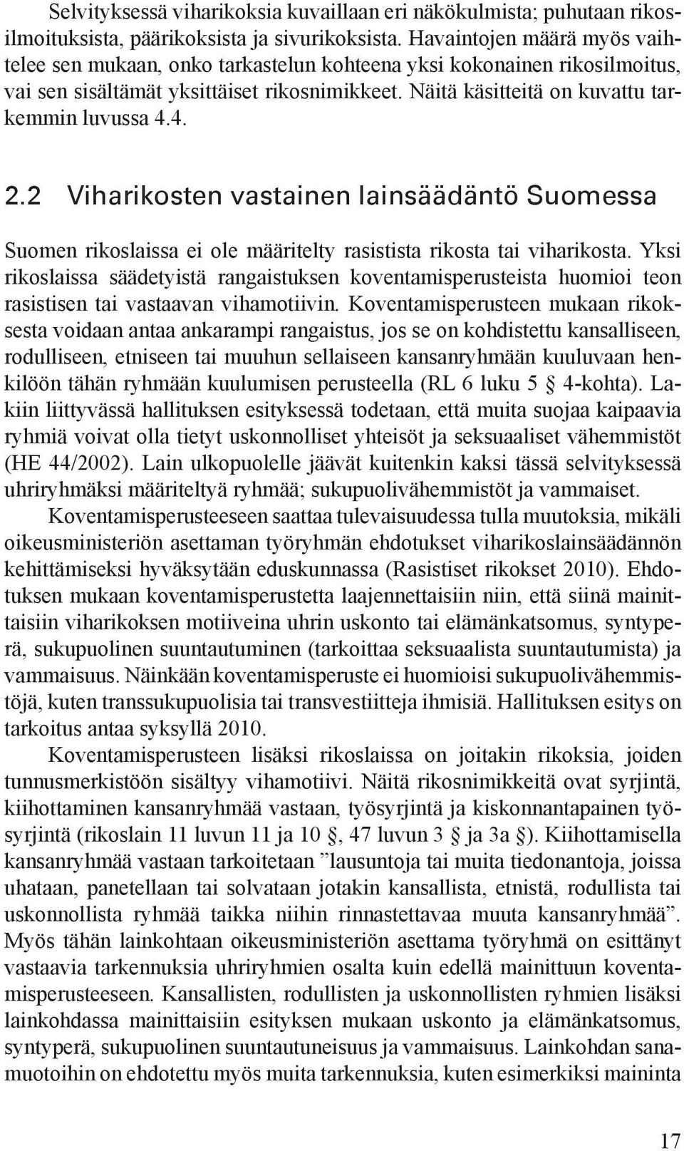 2 Viharikosten vastainen lainsäädäntö Suomessa Suomen rikoslaissa ei ole määritelty rasistista rikosta tai viharikosta.