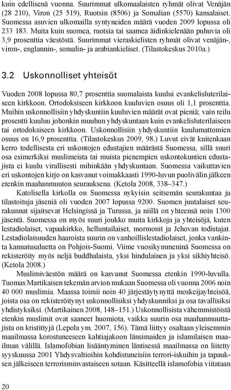 Suurimmat vieraskielisten ryhmät olivat venäjän-, viron-, englannin-, somalin- ja arabiankieliset. (Tilastokeskus 2010a.) 3.