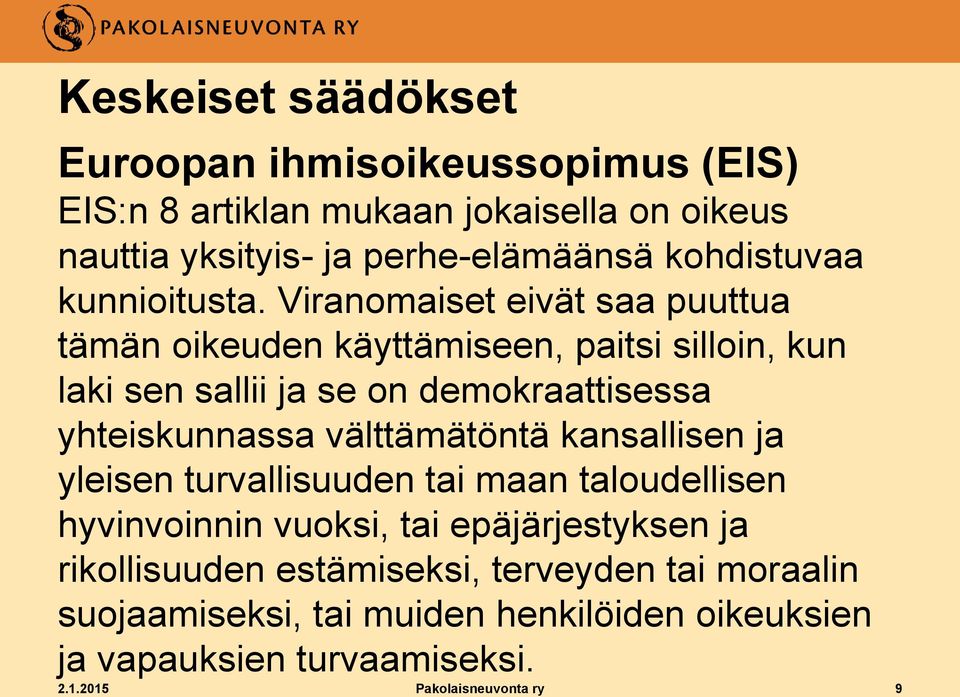 Viranomaiset eivät saa puuttua tämän oikeuden käyttämiseen, paitsi silloin, kun laki sen sallii ja se on demokraattisessa yhteiskunnassa