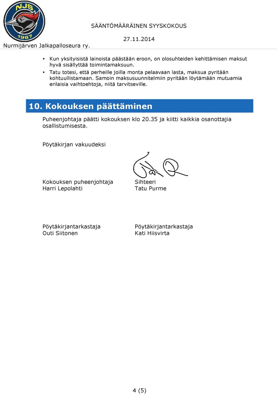 Samoin maksusuunnitelmiin pyritään löytämään mutuamia erilaisia vaihtoehtoja, niitä tarvitseville. 10.