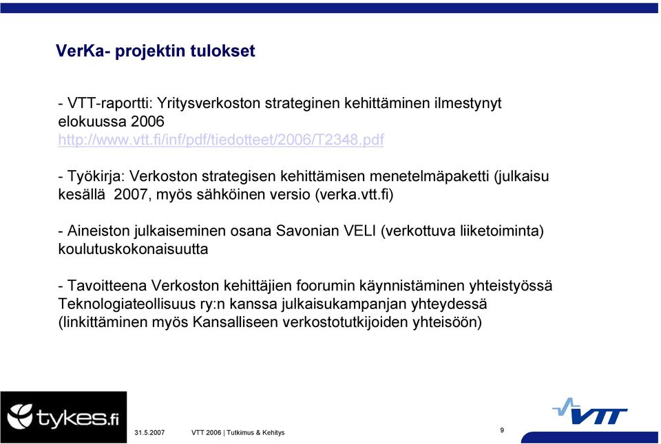 fi) - Aineiston julkaiseminen osana Savonian VELI (verkottuva liiketoiminta) koulutuskokonaisuutta - Tavoitteena kehittäjien foorumin käynnistäminen