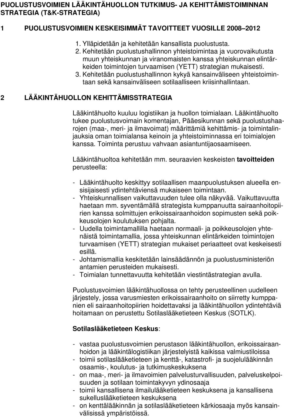 Kehitetään puolustushallinnon yhteistoimintaa ja vuorovaikutusta muun yhteiskunnan ja viranomaisten kanssa yhteiskunnan elintärkeiden toimintojen turvaamisen (YETT) strategian mukaisesti. 3.