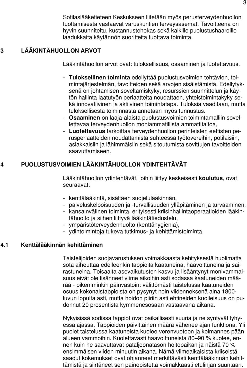 Lääkintähuollon arvot ovat: tuloksellisuus, osaaminen ja luotettavuus. - Tuloksellinen toiminta edellyttää puolustusvoimien tehtävien, toimintajärjestelmän, tavoitteiden sekä arvojen sisäistämistä.