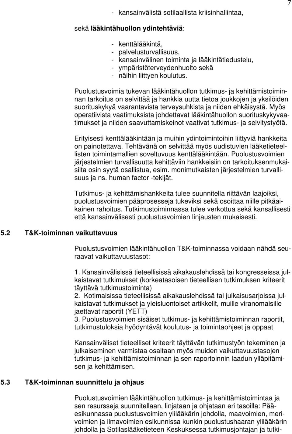 Puolustusvoimia tukevan lääkintähuollon tutkimus- ja kehittämistoiminnan tarkoitus on selvittää ja hankkia uutta tietoa joukkojen ja yksilöiden suorituskykyä vaarantavista terveysuhkista ja niiden