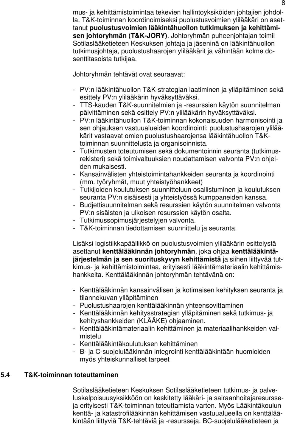 Johtoryhmän puheenjohtajan toimii Sotilaslääketieteen Keskuksen johtaja ja jäseninä on lääkintähuollon tutkimusjohtaja, puolustushaarojen ylilääkärit ja vähintään kolme dosenttitasoista tutkijaa.