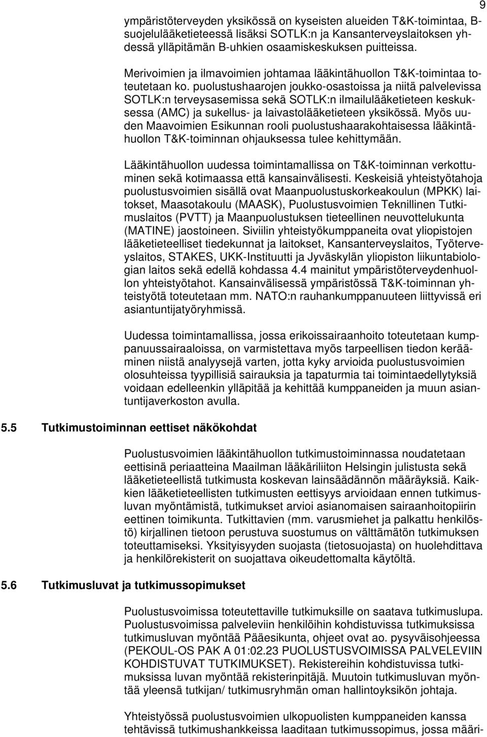 puolustushaarojen joukko-osastoissa ja niitä palvelevissa SOTLK:n terveysasemissa sekä SOTLK:n ilmailulääketieteen keskuksessa (AMC) ja sukellus- ja laivastolääketieteen yksikössä.