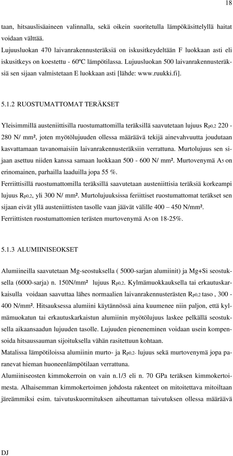 Lujuusluokan 500 laivanrakennusteräksiä sen sijaan valmistetaan E luokkaan asti [lähde: www.ruukki.fi]. 5.1.