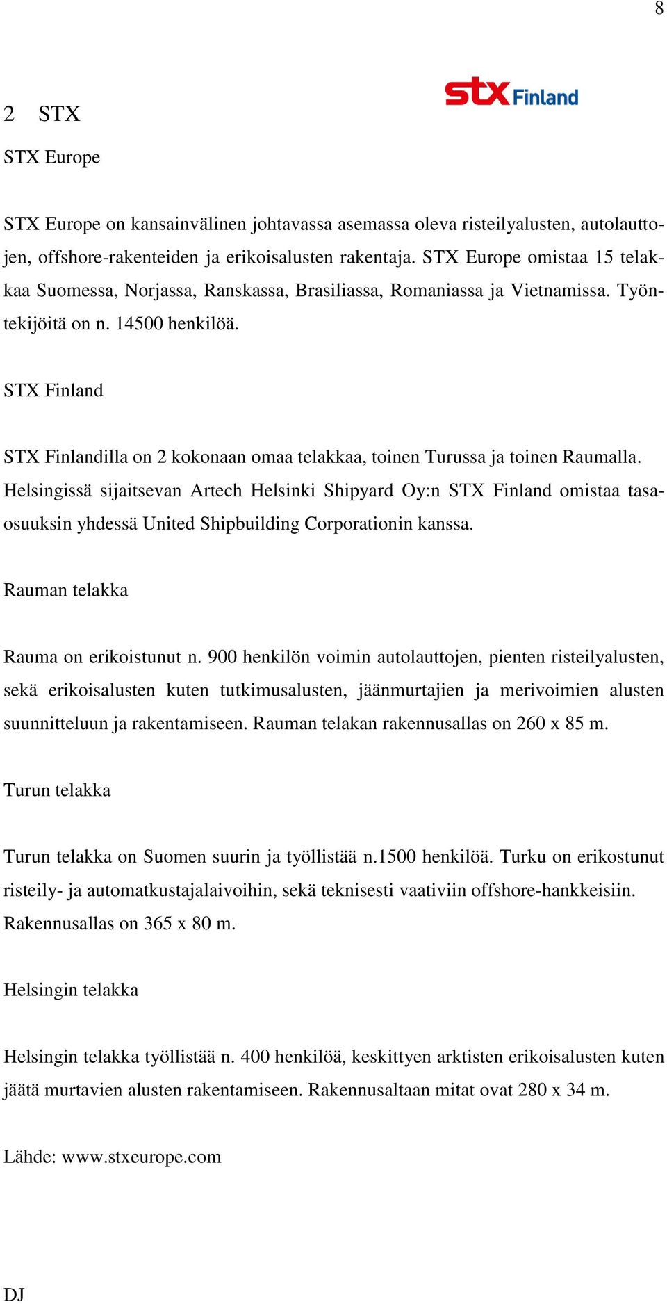 STX Finland STX Finlandilla on 2 kokonaan omaa telakkaa, toinen Turussa ja toinen Raumalla.