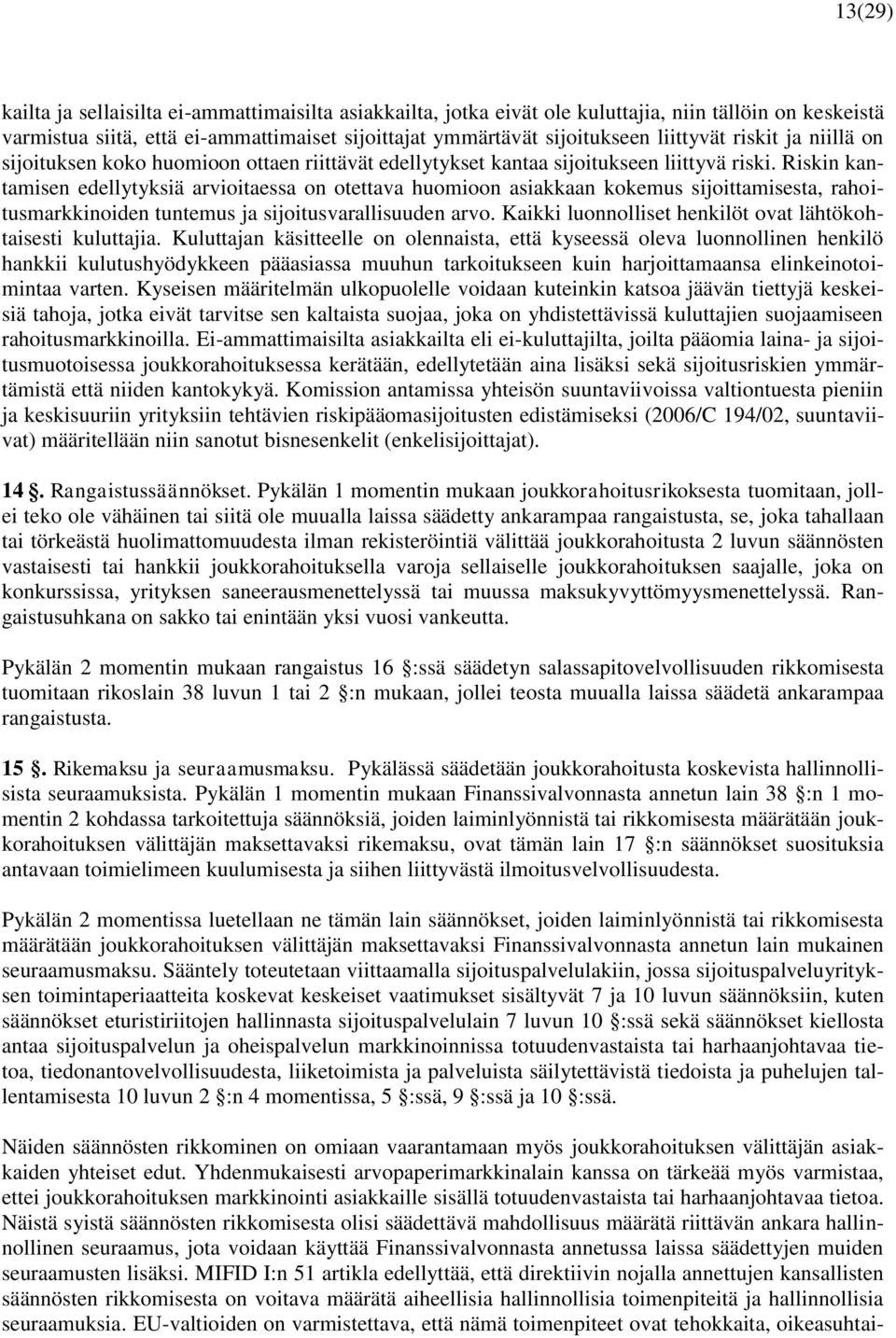 Riskin kantamisen edellytyksiä arvioitaessa on otettava huomioon asiakkaan kokemus sijoittamisesta, rahoitusmarkkinoiden tuntemus ja sijoitusvarallisuuden arvo.