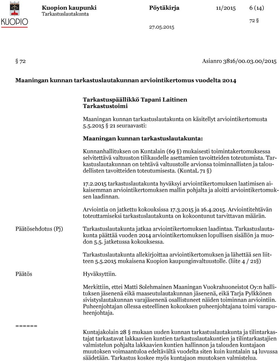 Maaningan kunnan tarkastuslautakunnan arviointikertomus vuodelta 2014 Tarkastustoimi Maaningan kunnan tarkastuslautakunta on käsitellyt arviointikertomusta 5.