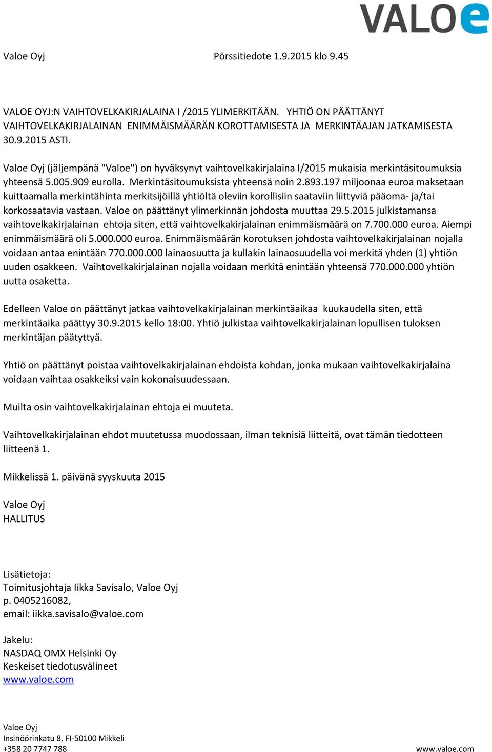 197 miljoonaa euroa maksetaan kuittaamalla merkintähinta merkitsijöillä yhtiöltä oleviin korollisiin saataviin liittyviä pääoma- ja/tai korkosaatavia vastaan.