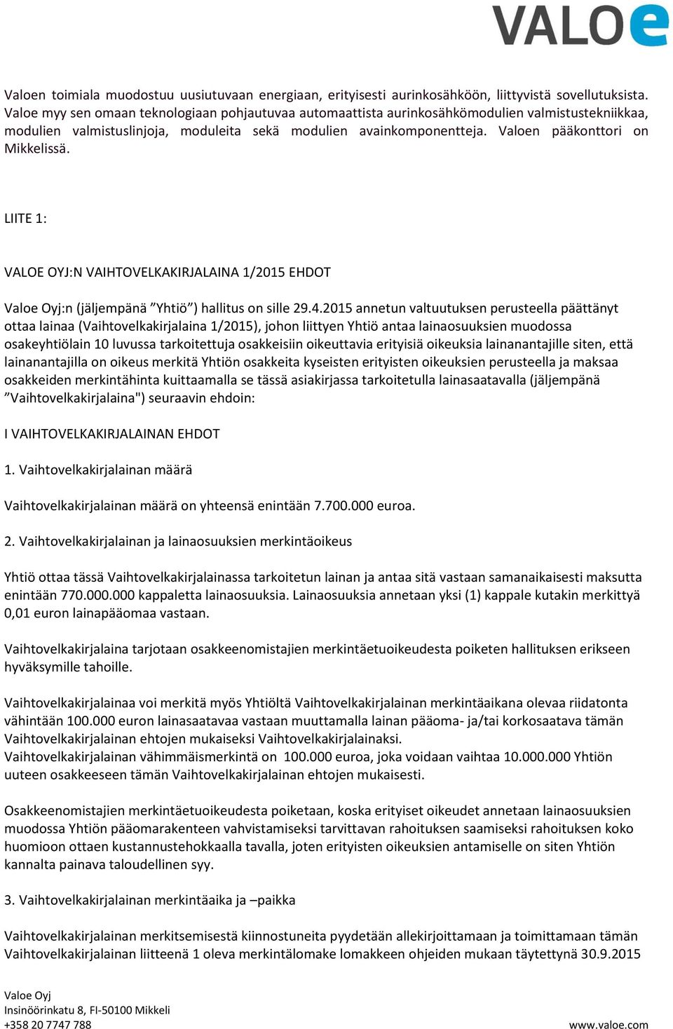 Valoen pääkonttori on Mikkelissä. LIITE 1: VALOE OYJ:N VAIHTOVELKAKIRJALAINA 1/2015 EHDOT :n (jäljempänä Yhtiö ) hallitus on sille 29.4.