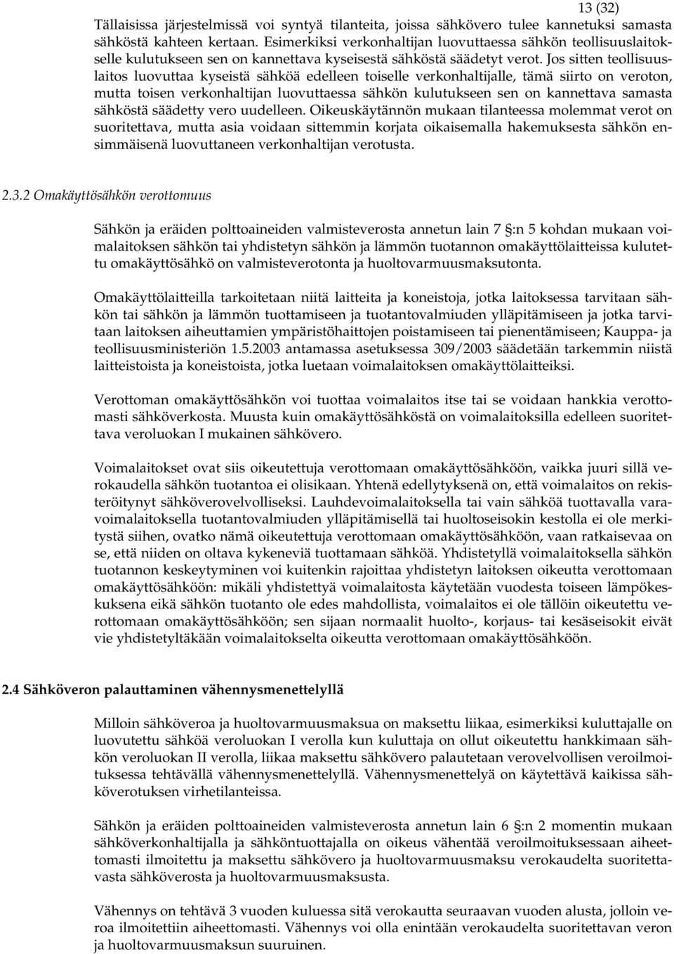 Jos sitten teollisuuslaitos luovuttaa kyseistä sähköä edelleen toiselle verkonhaltijalle, tämä siirto on veroton, mutta toisen verkonhaltijan luovuttaessa sähkön kulutukseen sen on kannettava samasta