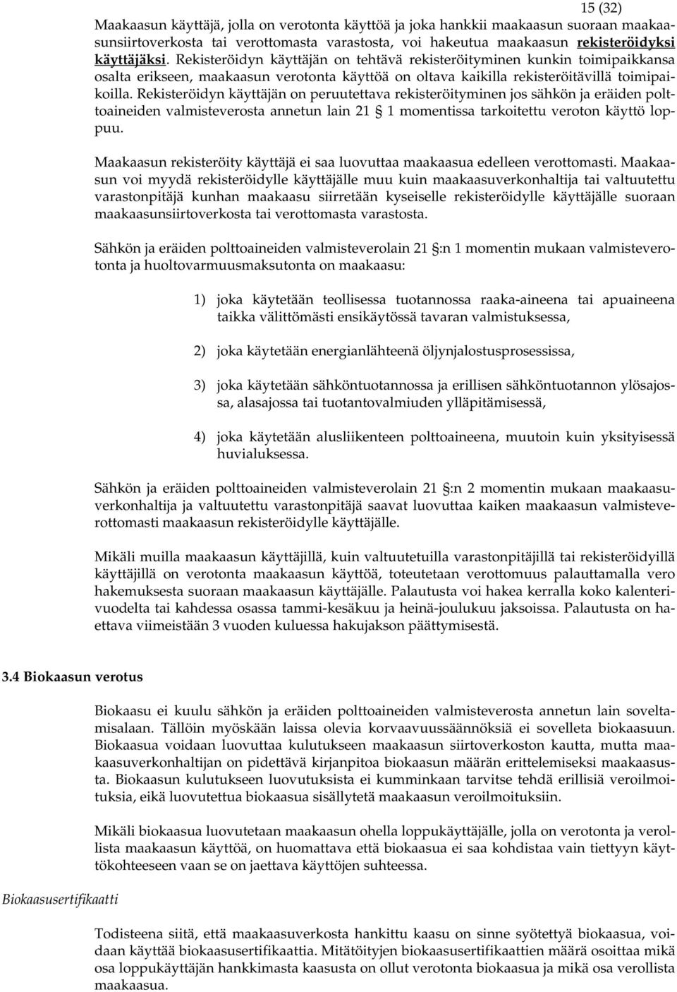 Rekisteröidyn käyttäjän on peruutettava rekisteröityminen jos sähkön ja eräiden polttoaineiden valmisteverosta annetun lain 21 1 momentissa tarkoitettu veroton käyttö loppuu.
