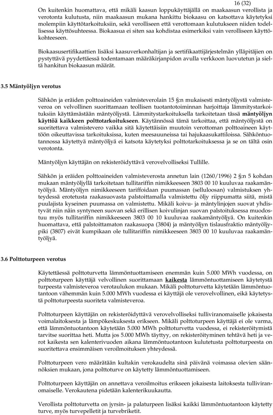 Biokaasusertifikaattien lisäksi kaasuverkonhaltijan ja sertifikaattijärjestelmän ylläpitäjien on pystyttävä pyydettäessä todentamaan määräkirjanpidon avulla verkkoon luovutetun ja sieltä hankitun