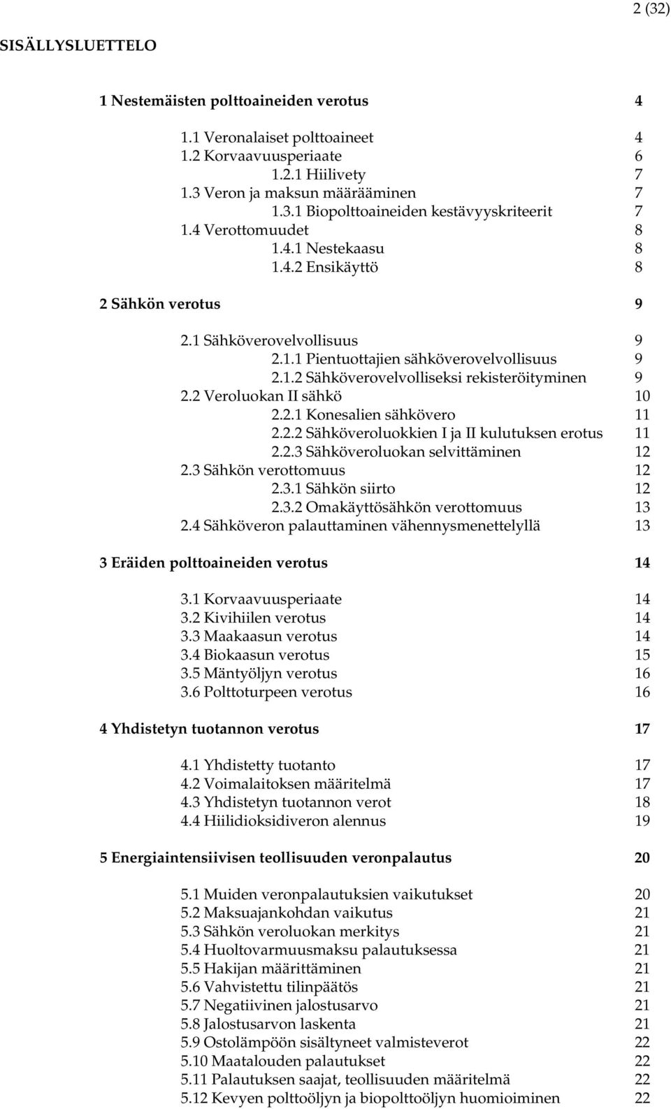2 Veroluokan II sähkö 10 2.2.1 Konesalien sähkövero 11 2.2.2 Sähköveroluokkien I ja II kulutuksen erotus 11 2.2.3 Sähköveroluokan selvittäminen 12 2.3 Sähkön verottomuus 12 2.3.1 Sähkön siirto 12 2.3.2 Omakäyttösähkön verottomuus 13 2.