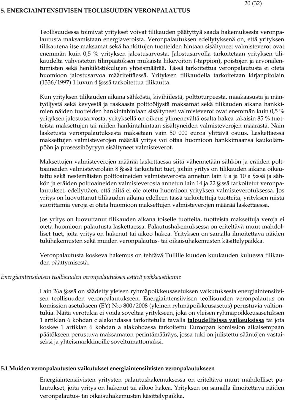 Jalostusarvolla tarkoitetaan yrityksen tilikaudelta vahvistetun tilinpäätöksen mukaista liikevoiton (-tappion), poistojen ja arvonalentumisten sekä henkilöstökulujen yhteismäärää.
