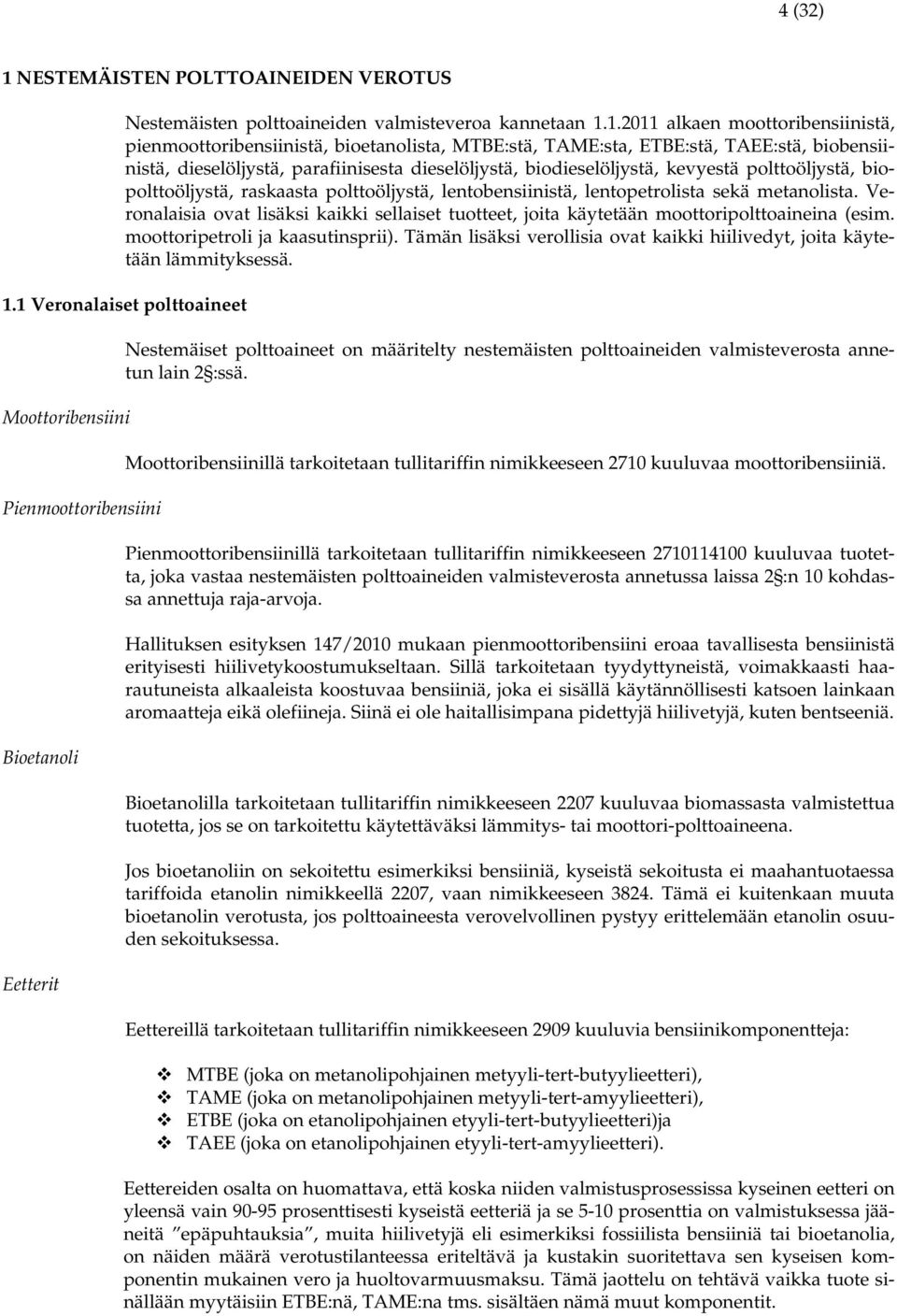 1.2011 alkaen moottoribensiinistä, pienmoottoribensiinistä, bioetanolista, MTBE:stä, TAME:sta, ETBE:stä, TAEE:stä, biobensiinistä, dieselöljystä, parafiinisesta dieselöljystä, biodieselöljystä,