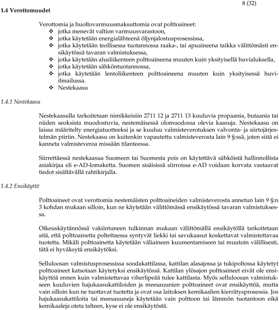 kuin yksityisellä huvialuksella, jotka käytetään sähköntuotannossa, jotka käytetään lentoliikenteen polttoaineena muuten kuin yksityisessä huviilmailussa.