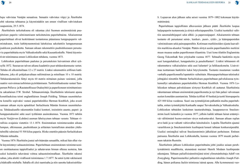 Aikaisemmat paperitehtaat olivat keskittäneet tuotantonsa pääasiassa lumppupaperin valmistukseen, tosin kehittyneemmissä laitoksissa sekoitettiin lumppumassan joukkoon puuhioketta.