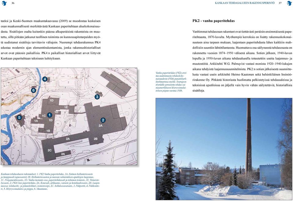 Nuorempi tehdasrakennus PK4 edustaa modernin ajan elementtirakentamista, jonka rakennushistorialliset arvot ovat pääosin paikallisia.