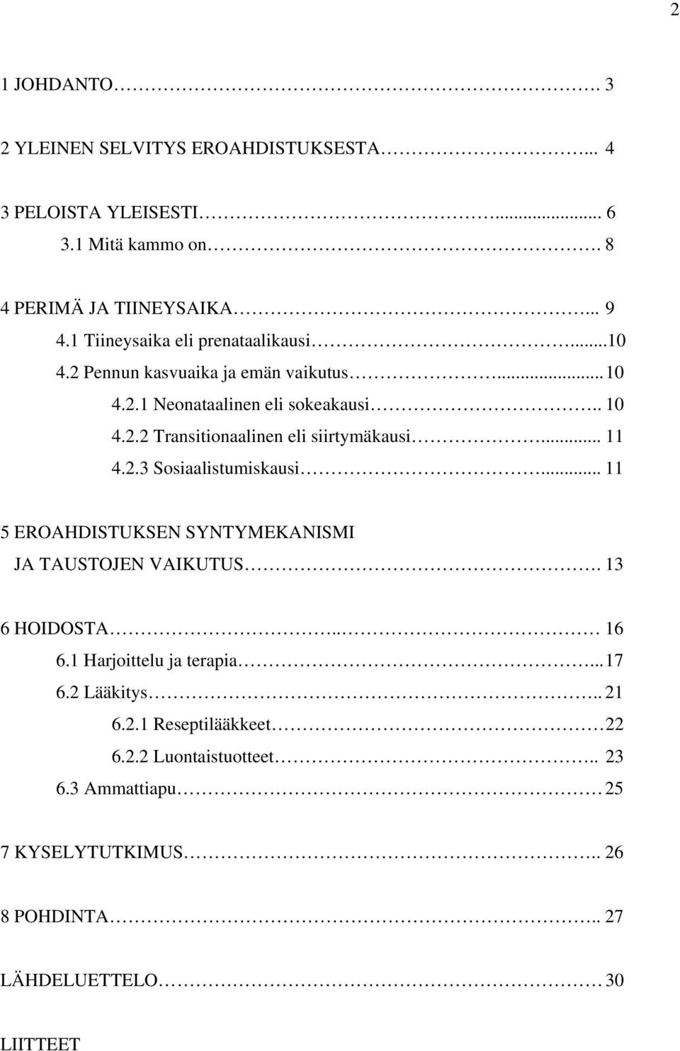 .. 11 4.2.3 Sosiaalistumiskausi... 11 5 EROAHDISTUKSEN SYNTYMEKANISMI JA TAUSTOJEN VAIKUTUS. 13 6 HOIDOSTA.. 16 6.1 Harjoittelu ja terapia... 17 6.