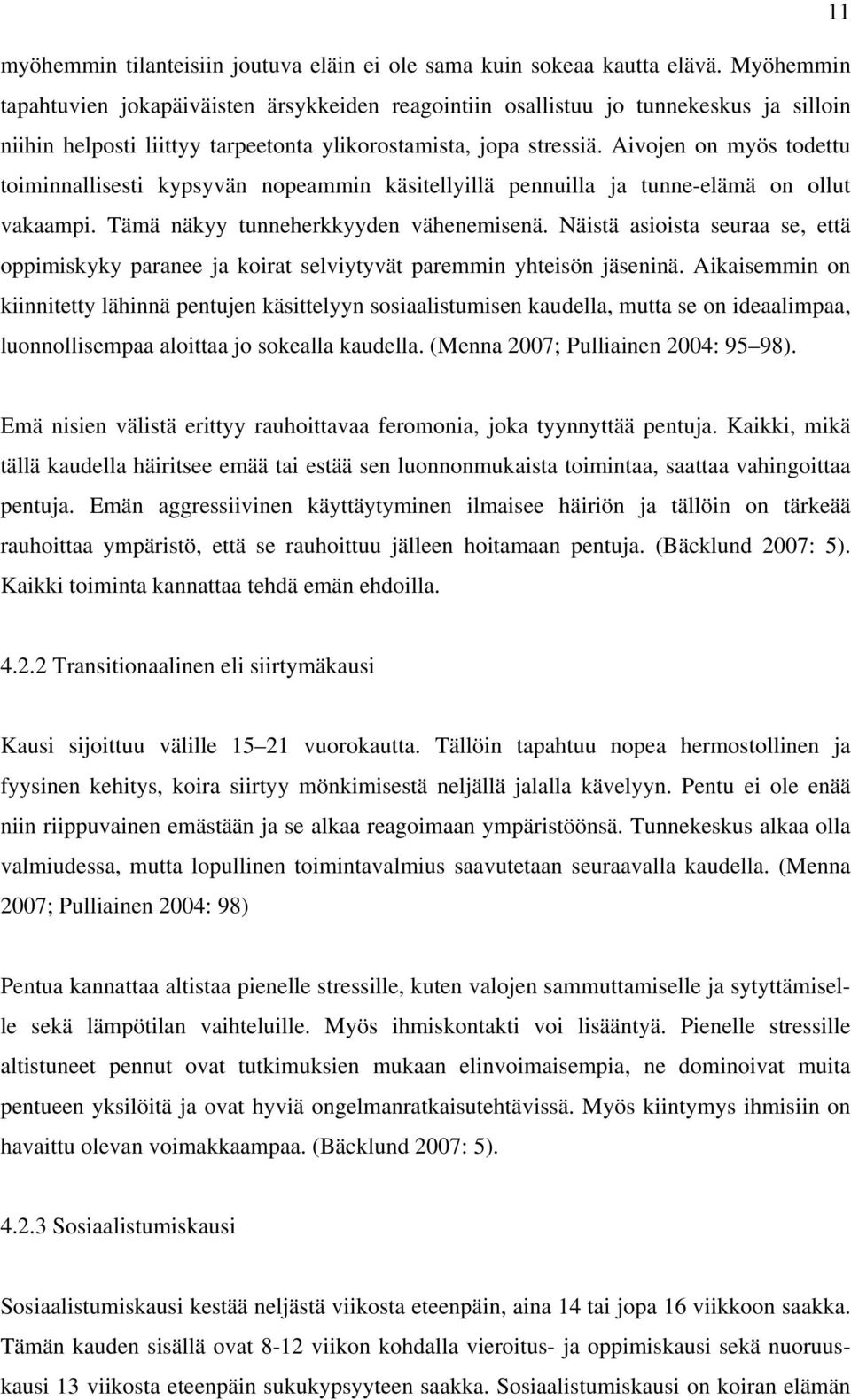 Aivojen on myös todettu toiminnallisesti kypsyvän nopeammin käsitellyillä pennuilla ja tunne-elämä on ollut vakaampi. Tämä näkyy tunneherkkyyden vähenemisenä.