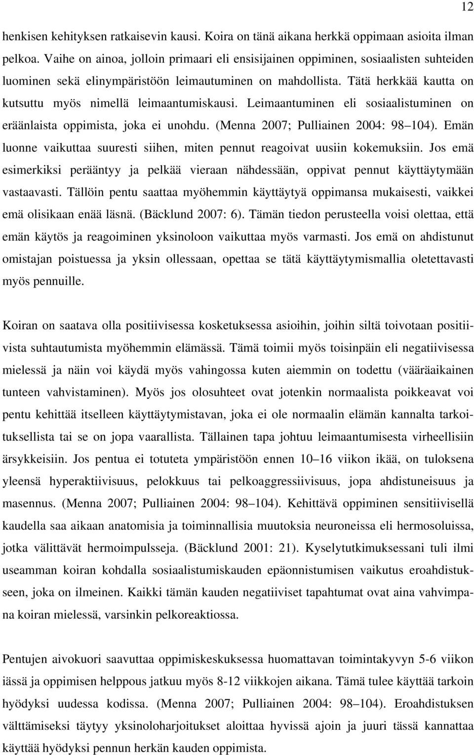 Tätä herkkää kautta on kutsuttu myös nimellä leimaantumiskausi. Leimaantuminen eli sosiaalistuminen on eräänlaista oppimista, joka ei unohdu. (Menna 2007; Pulliainen 2004: 98 104).