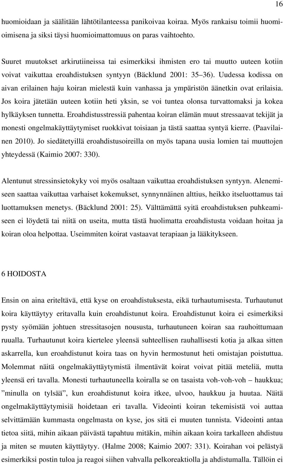 Uudessa kodissa on aivan erilainen haju koiran mielestä kuin vanhassa ja ympäristön äänetkin ovat erilaisia.