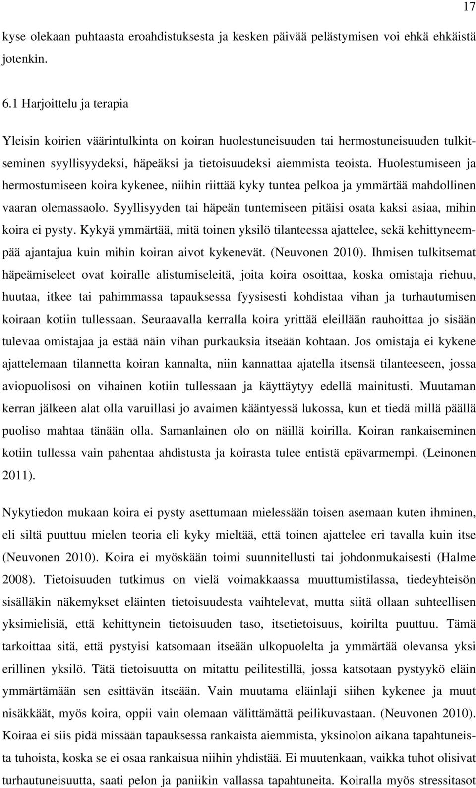 Huolestumiseen ja hermostumiseen koira kykenee, niihin riittää kyky tuntea pelkoa ja ymmärtää mahdollinen vaaran olemassaolo.