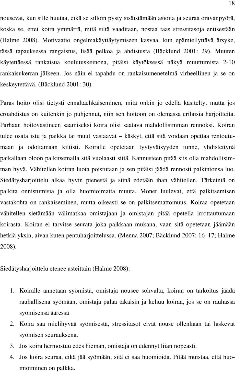 Muuten käytettäessä rankaisua koulutuskeinona, pitäisi käytöksessä näkyä muuttumista 2-10 rankaisukerran jälkeen. Jos näin ei tapahdu on rankaisumenetelmä virheellinen ja se on keskeytettävä.