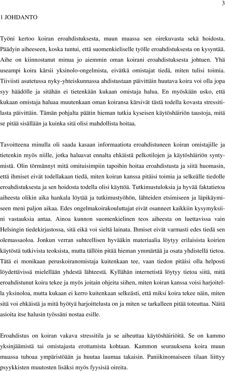 Tiiviisti asutetussa nyky-yhteiskunnassa ahdistustaan päivittäin huutava koira voi olla jopa syy häädölle ja sitähän ei tietenkään kukaan omistaja halua.