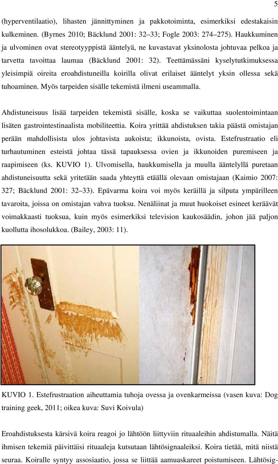 Teettämässäni kyselytutkimuksessa yleisimpiä oireita eroahdistuneilla koirilla olivat erilaiset ääntelyt yksin ollessa sekä tuhoaminen. Myös tarpeiden sisälle tekemistä ilmeni useammalla.