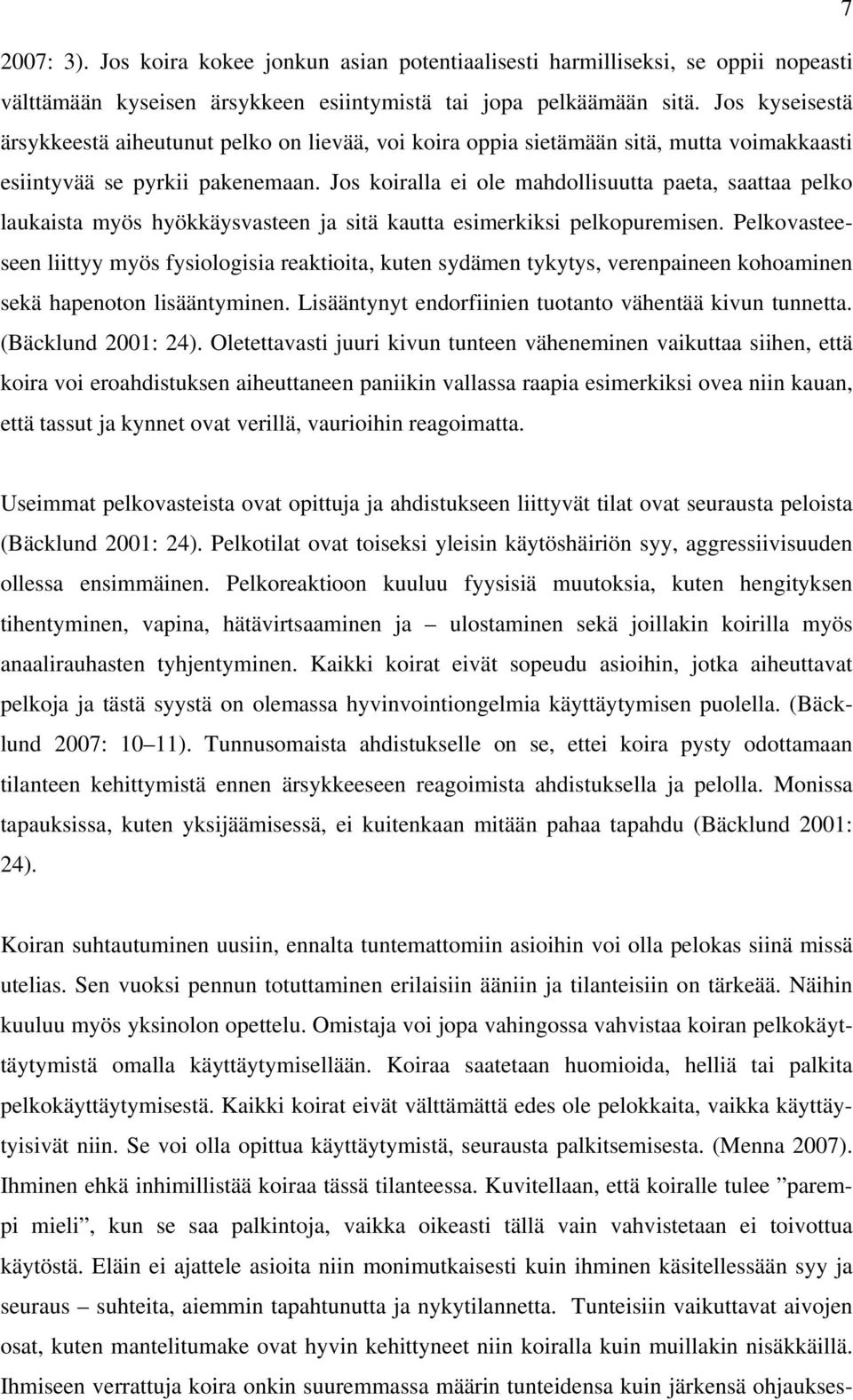 Jos koiralla ei ole mahdollisuutta paeta, saattaa pelko laukaista myös hyökkäysvasteen ja sitä kautta esimerkiksi pelkopuremisen.