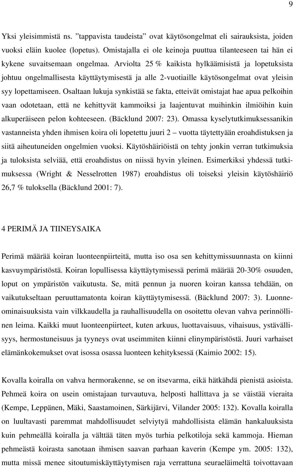 Arviolta 25 % kaikista hylkäämisistä ja lopetuksista johtuu ongelmallisesta käyttäytymisestä ja alle 2-vuotiaille käytösongelmat ovat yleisin syy lopettamiseen.