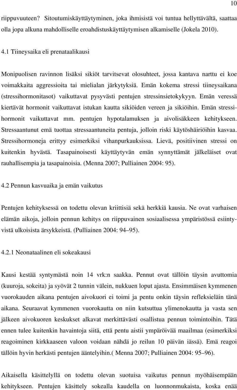 Emän kokema stressi tiineysaikana (stressihormonitasot) vaikuttavat pysyvästi pentujen stressinsietokykyyn. Emän veressä kiertävät hormonit vaikuttavat istukan kautta sikiöiden vereen ja sikiöihin.