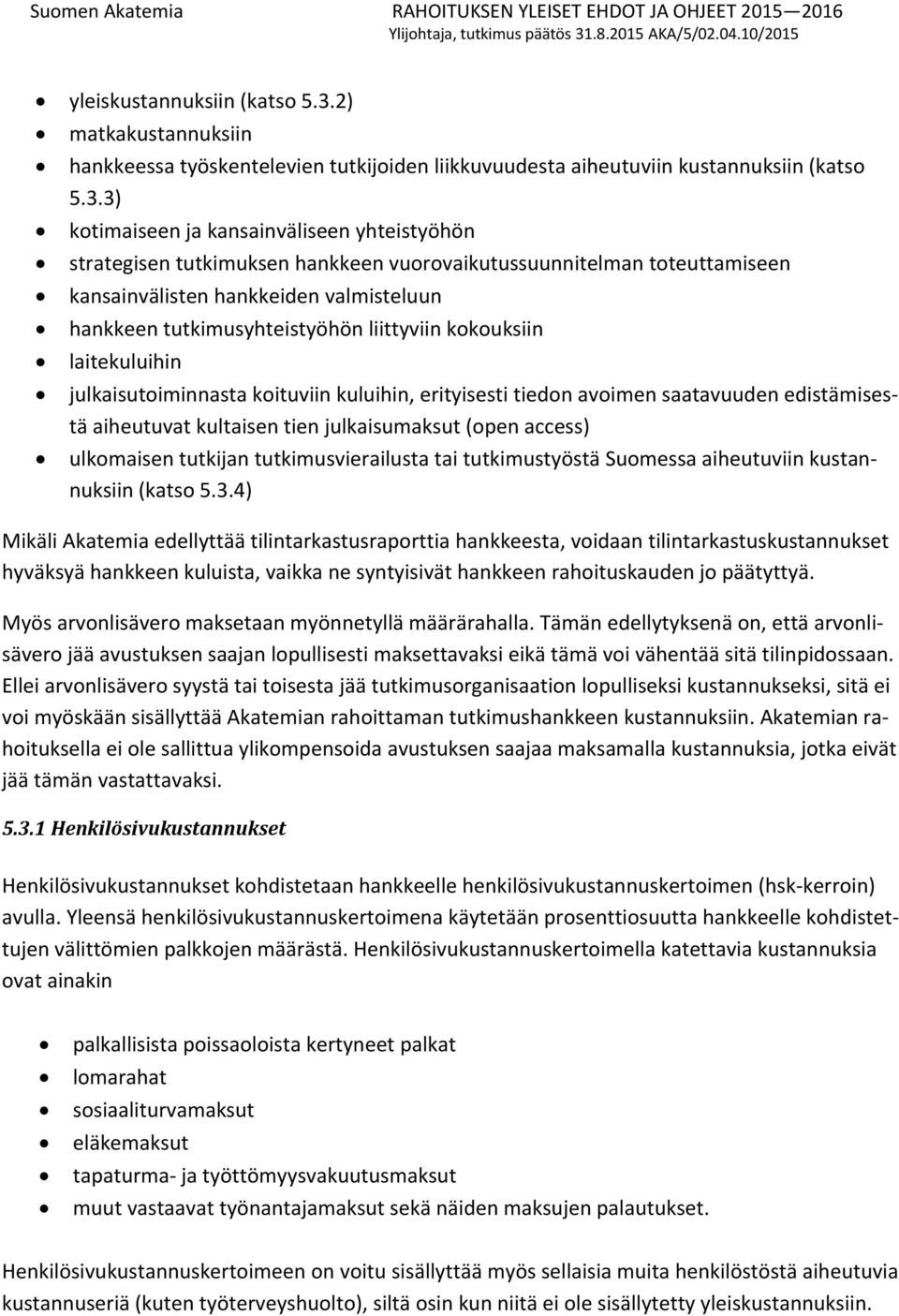 3) kotimaiseen ja kansainväliseen yhteistyöhön strategisen tutkimuksen hankkeen vuorovaikutussuunnitelman toteuttamiseen kansainvälisten hankkeiden valmisteluun hankkeen tutkimusyhteistyöhön