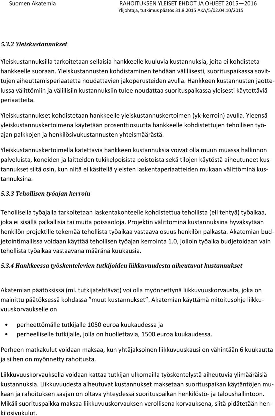 Hankkeen kustannusten jaottelussa välittömiin ja välillisiin kustannuksiin tulee noudattaa suorituspaikassa yleisesti käytettäviä periaatteita.