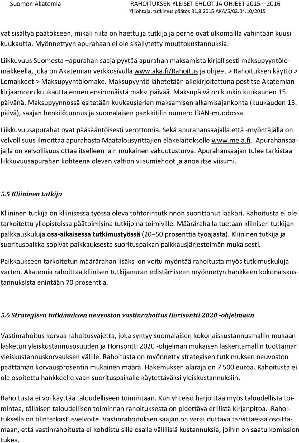 fi/rahoitus ja ohjeet > Rahoituksen käyttö > Lomakkeet > Maksupyyntölomake. Maksupyyntö lähetetään allekirjoitettuna postitse Akatemian kirjaamoon kuukautta ennen ensimmäistä maksupäivää.