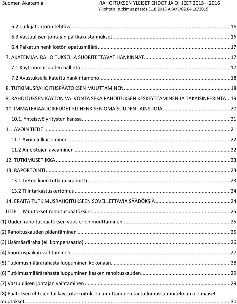 IMMATERIAALIOIKEUDET ELI HENKISEN OMAISUUDEN LAINSUOJA...20 10.1. Yhteistyö yritysten kanssa...21 11. AVOIN TIEDE...21 11.1 Avoin julkaiseminen...22 11.2 Aineistojen avaaminen...22 12.