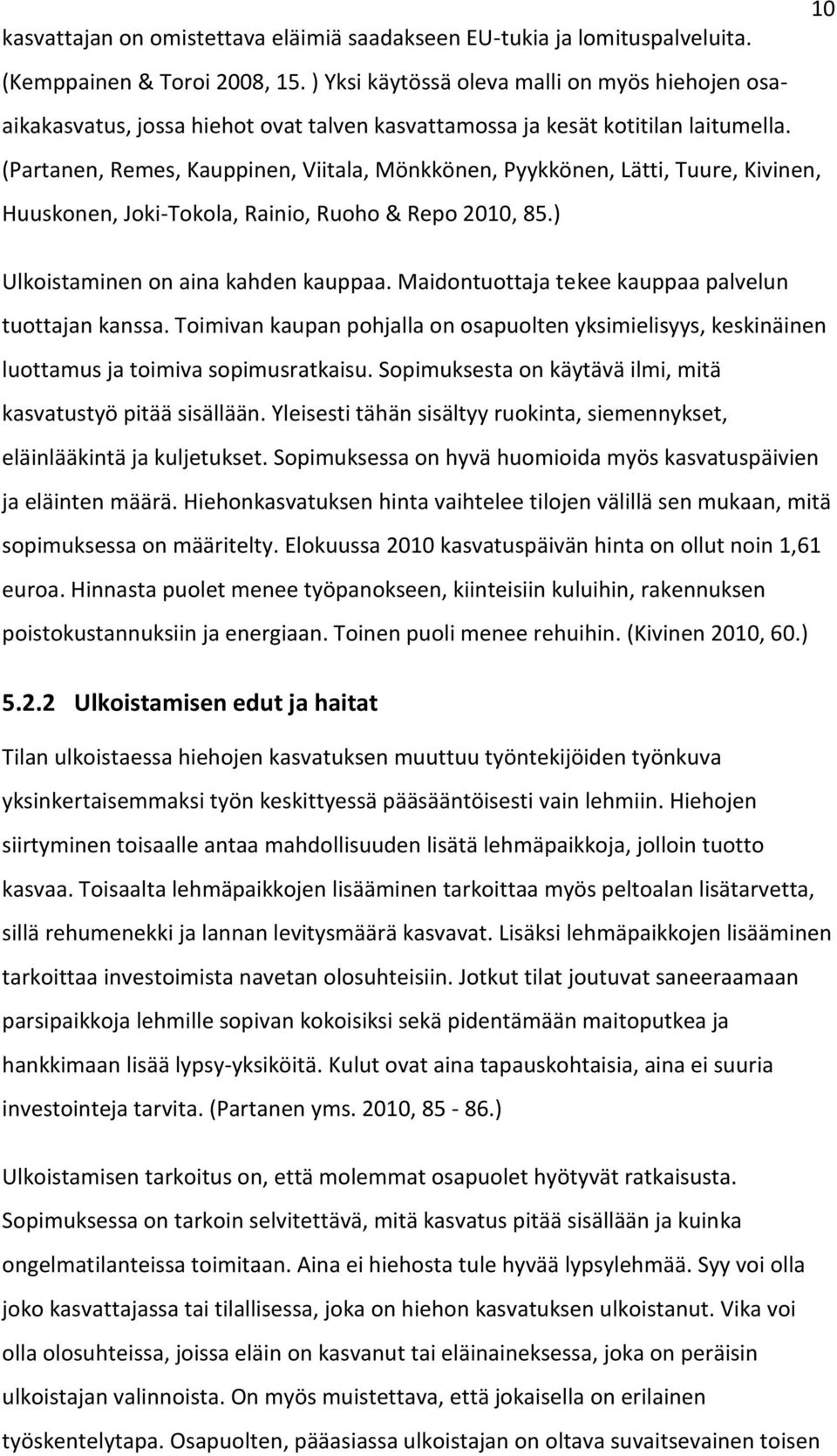 (Partanen, Remes, Kauppinen, Viitala, Mönkkönen, Pyykkönen, Lätti, Tuure, Kivinen, Huuskonen, Joki-Tokola, Rainio, Ruoho & Repo 2010, 85.) Ulkoistaminen on aina kahden kauppaa.