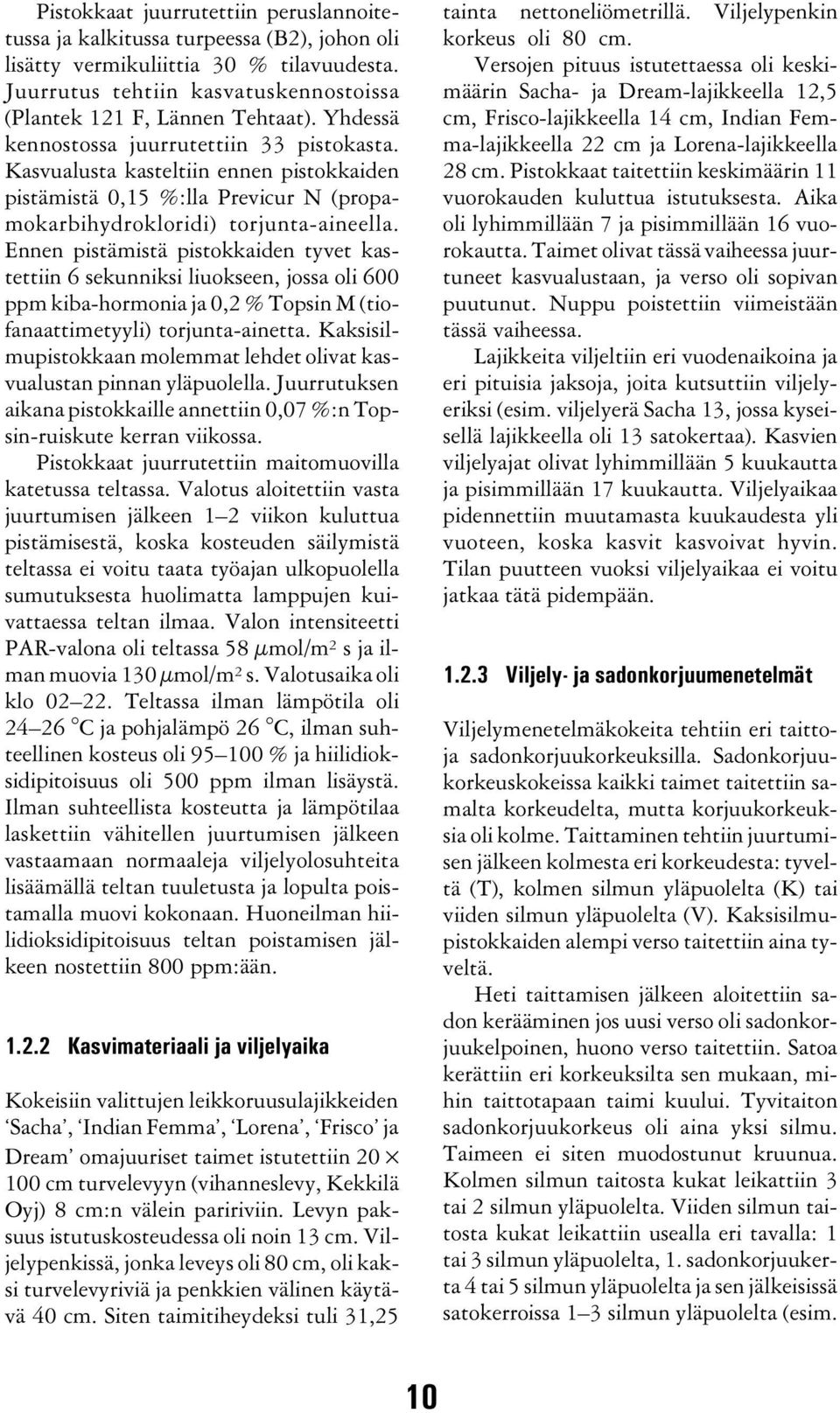 Ennen pistämistä pistokkaiden tyvet kastettiin 6 sekunniksi liuokseen, jossa oli 600 ppm kiba-hormonia ja 0,2 % Topsin M (tiofanaattimetyyli) torjunta-ainetta.