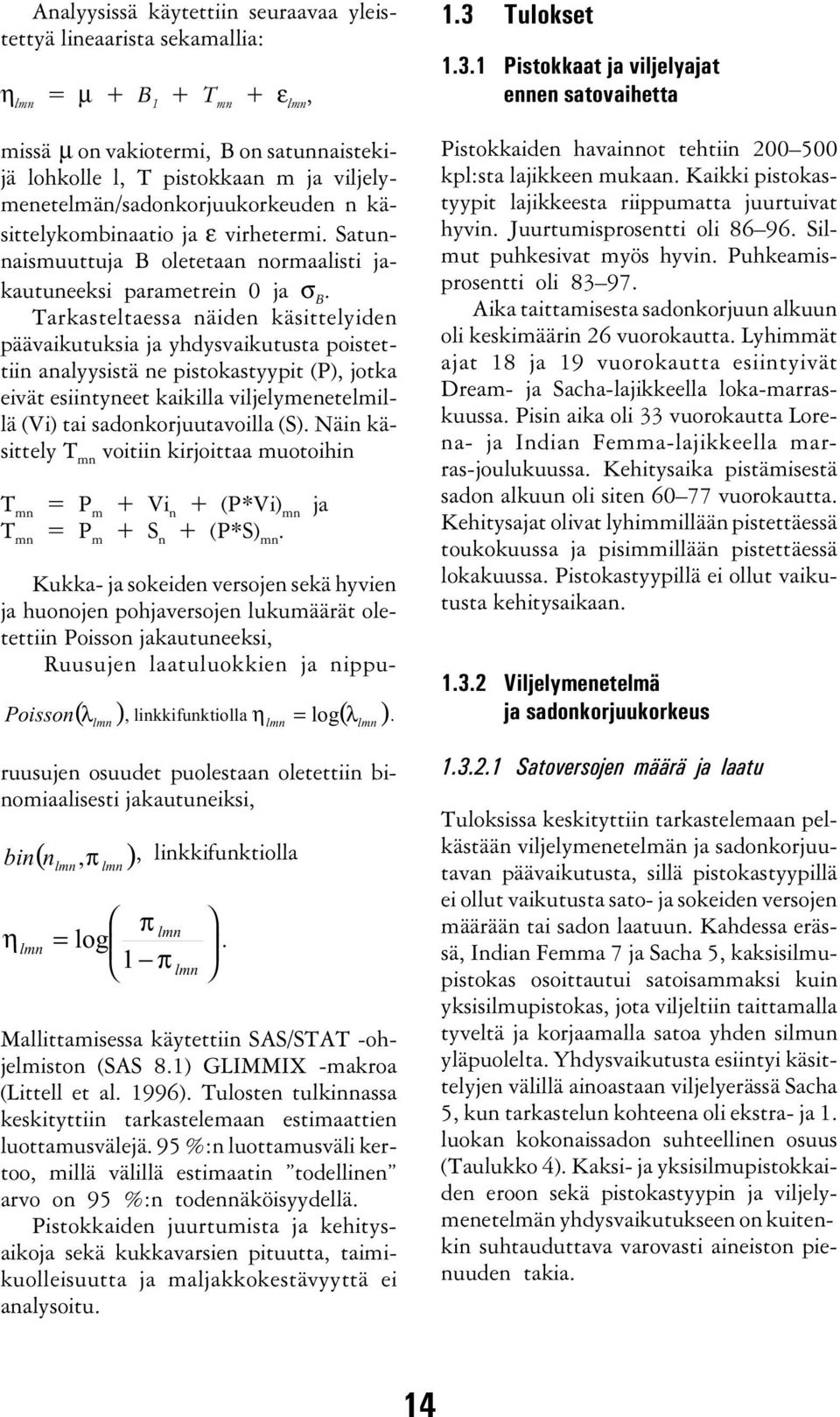 Tarkasteltaessa näiden käsittelyiden päävaikutuksia ja yhdysvaikutusta poistettiin analyysistä ne pistokastyypit (P), jotka eivät esiintyneet kaikilla viljelymenetelmillä (Vi) tai sadonkorjuutavoilla