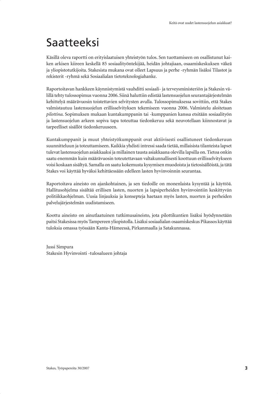 Stakesista mukana ovat olleet Lapsuus ja perhe -ryhmän lisäksi Tilastot ja rekisterit -ryhmä sekä Sosiaalialan tietoteknologiahanke.