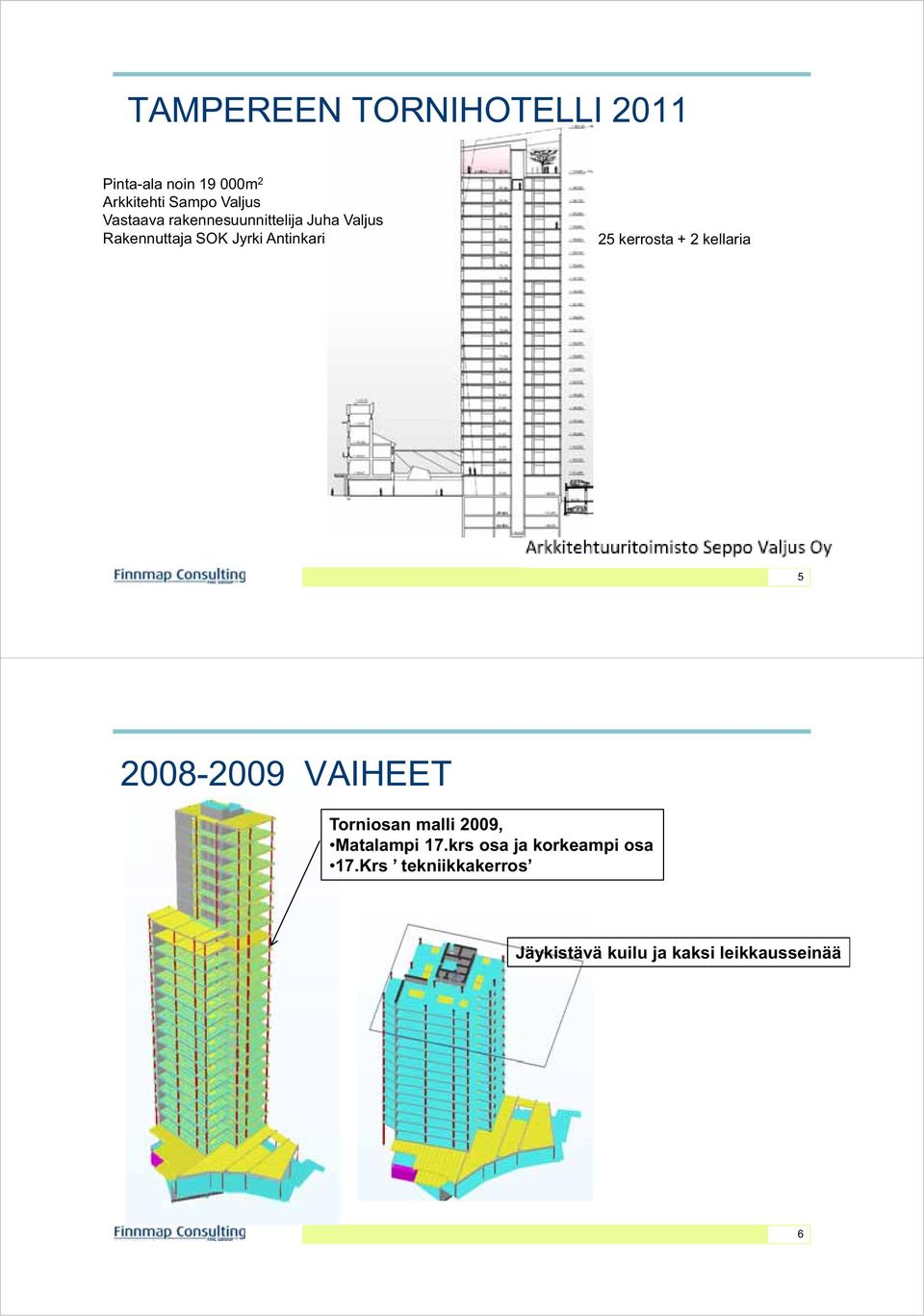 kerrosta + 2 kellaria 5 2008-2009 VAIHEET Torniosan malli 2009, Matalampi 17.