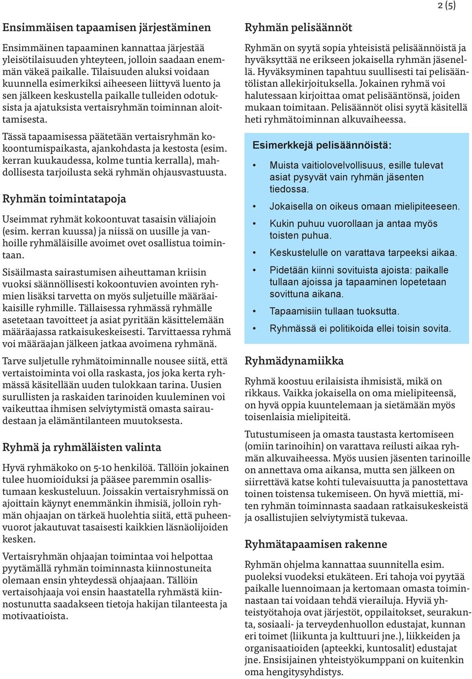 Tässä tapaamisessa päätetään vertaisryhmän kokoontumispaikasta, ajankohdasta ja kestosta (esim. kerran kuukaudessa, kolme tuntia kerralla), mahdollisesta tarjoilusta sekä ryhmän ohjausvastuusta.