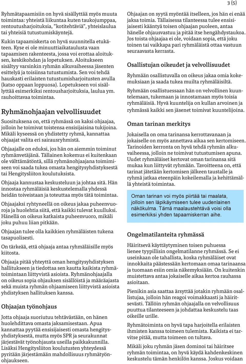 Aloitukseen sisältyy varsinkin ryhmän alkuvaiheessa jäsenten esittelyä ja toisiinsa tutustumista. Sen voi tehdä hauskasti erilaisten tutustumisharjoitusten avulla (katso oppaan loppuosa).