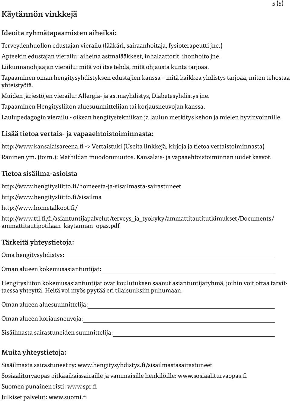 Tapaaminen oman hengitysyhdistyksen edustajien kanssa mitä kaikkea yhdistys tarjoaa, miten tehostaa yhteistyötä. Muiden järjestöjen vierailu: Allergia- ja astmayhdistys, Diabetesyhdistys jne.